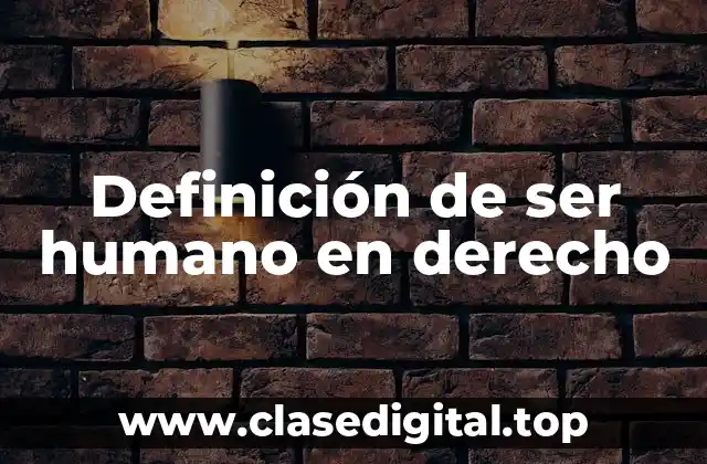 Definición de ser humano en derecho