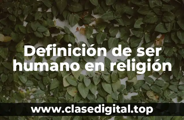 Definición de ser humano en religión