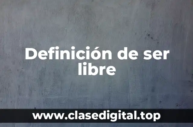 Definición de ser libre