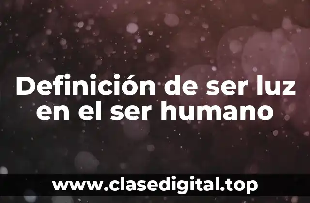 Definición de ser luz en el ser humano