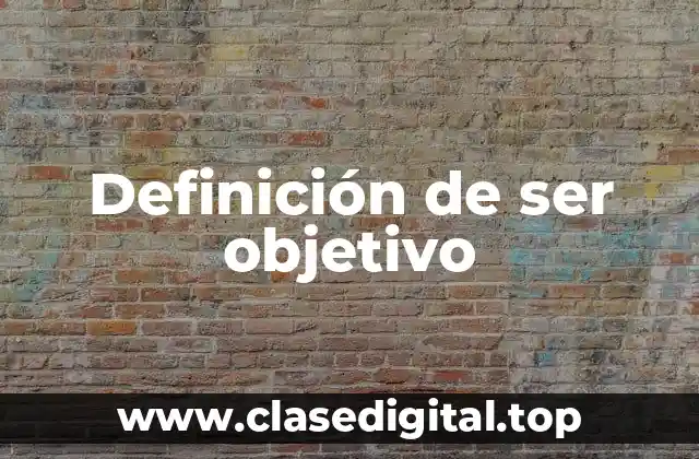 Definición técnica de ser objetivo
