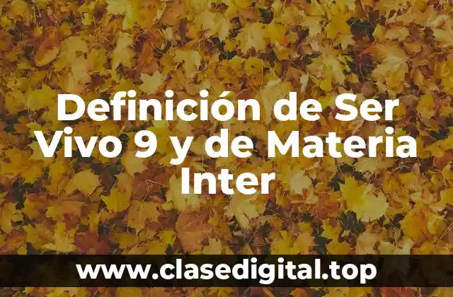 Definición de Ser Vivo 9 y de Materia Inter
