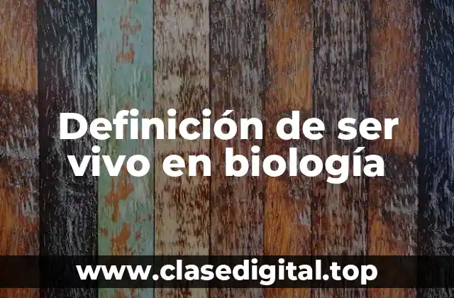 Definición de ser vivo en biología