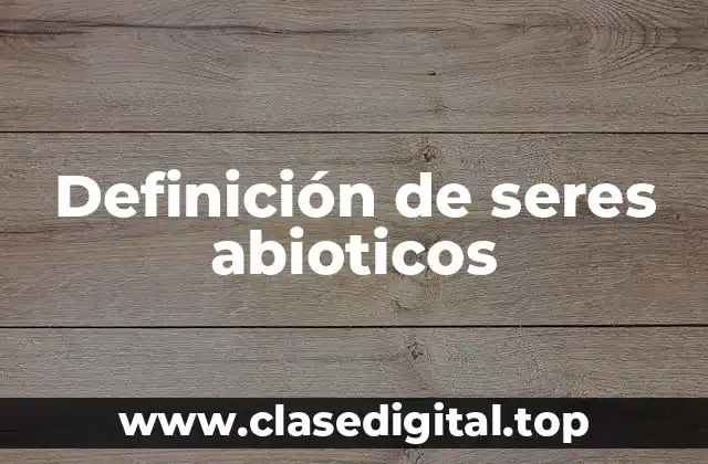 Definición de seres abioticos