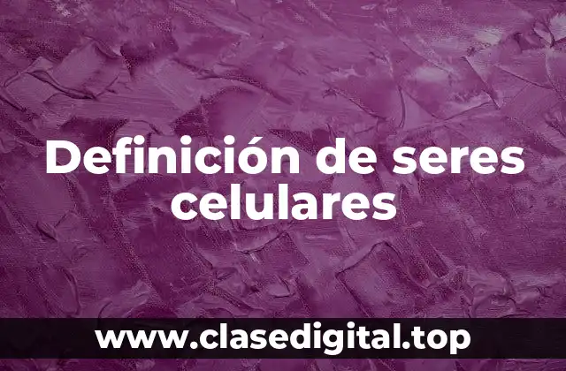 Ejemplos de seres celulares
