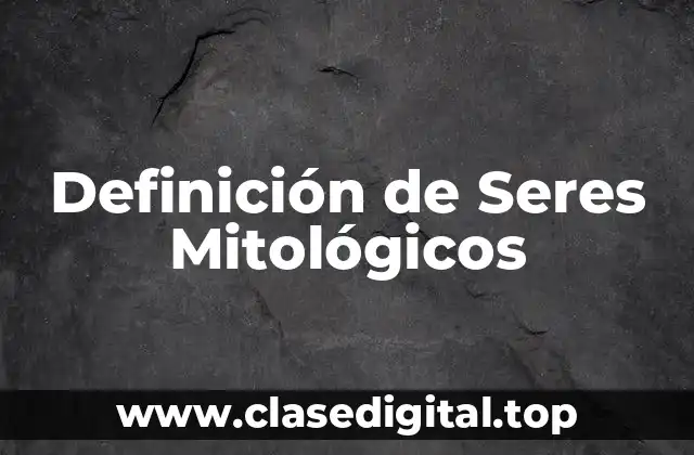 Definición de Seres Mitológicos