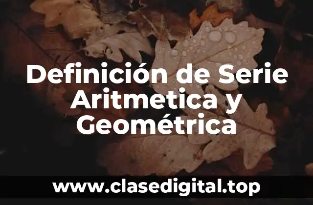 Definición de Serie Aritmetica y Geométrica