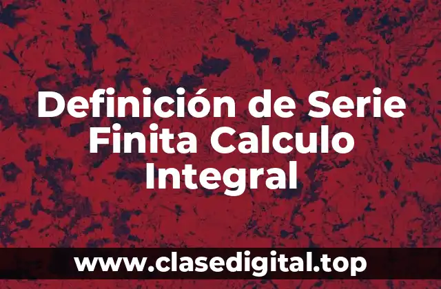 Definición de Serie Finita Calculo Integral