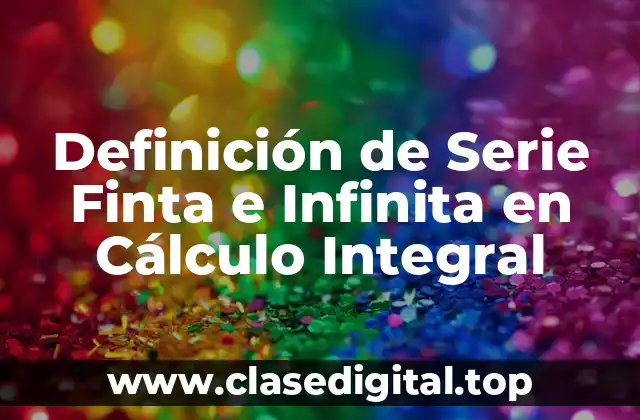Definición de Serie Finta e Infinita en Cálculo Integral