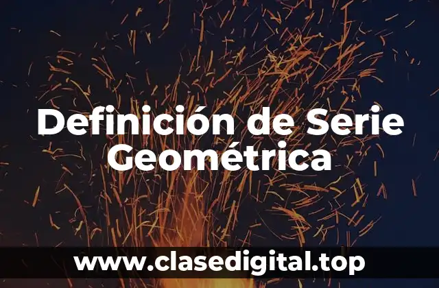 Definición de Serie Geométrica