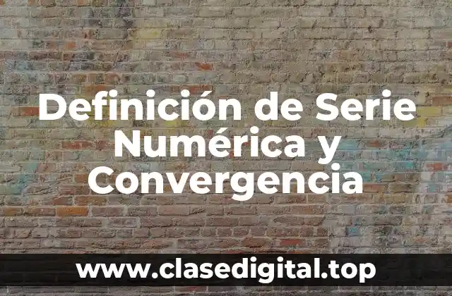 Definición de Serie Numérica y Convergencia