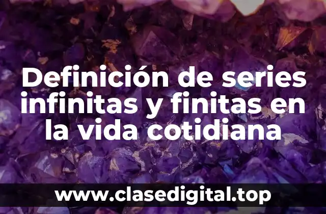 Definición de series infinitas y finitas en la vida cotidiana