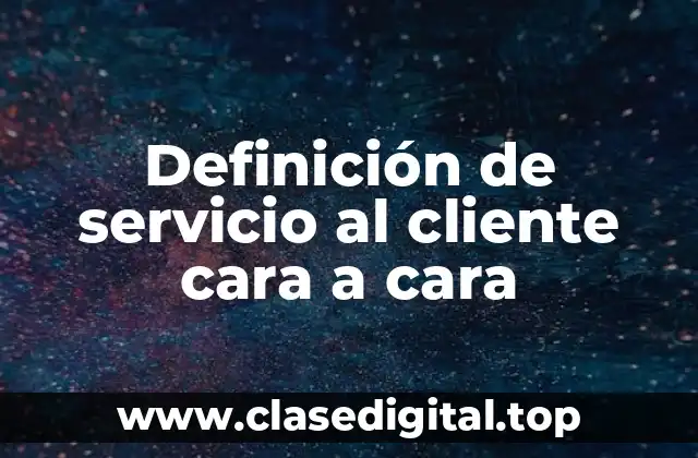 Definición técnica del servicio al cliente cara a cara