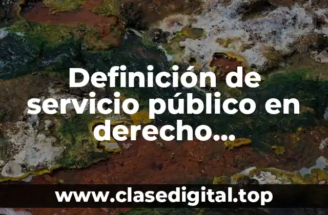 Definición de servicio público en derecho administrativo