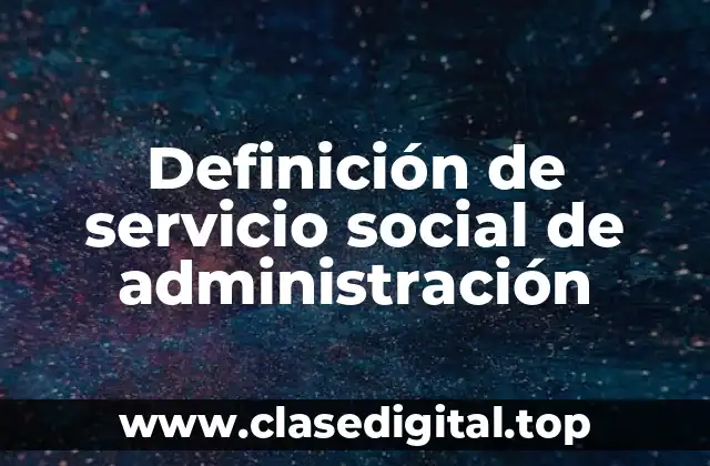 Ejemplos de servicio social de administración