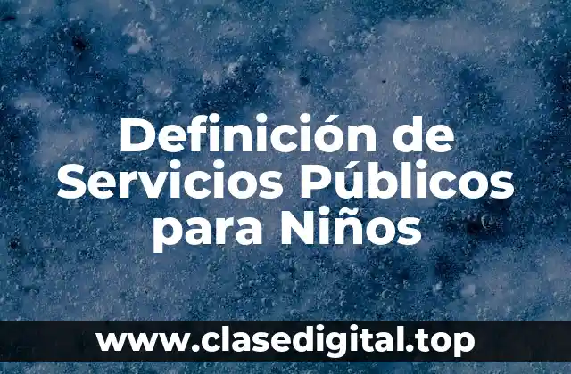 Definición de Servicios Públicos para Niños