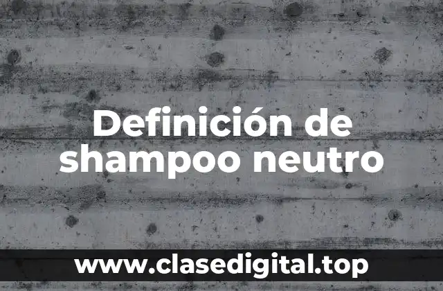Definición de shampoo neutro