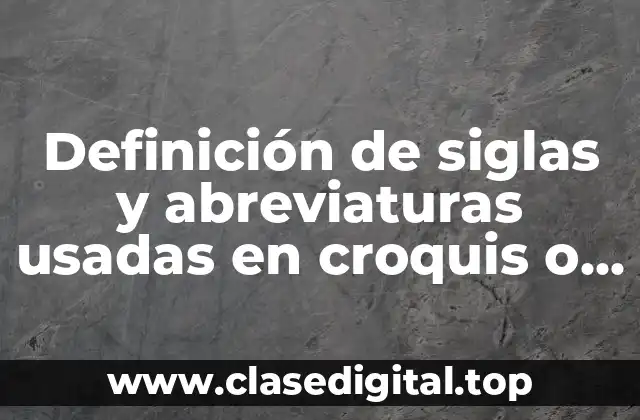 Definición de siglas y abreviaturas usadas en croquis o mapas