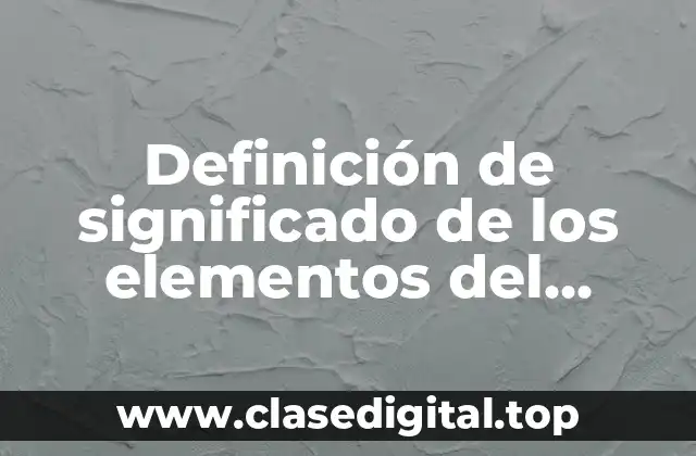 Definición de significado de los elementos del proceso comunicativo
