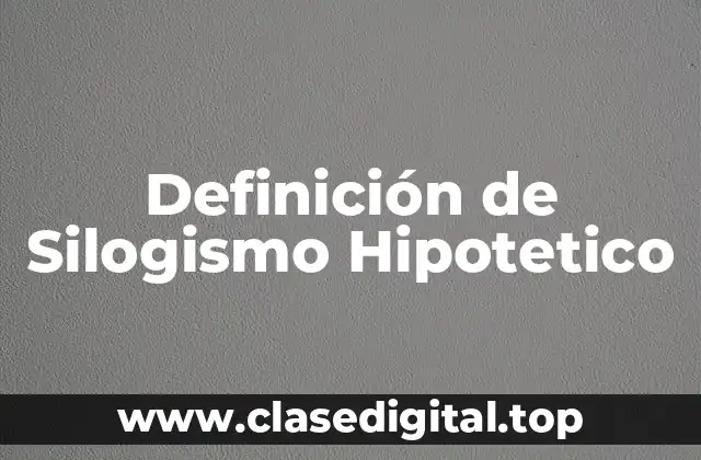 Definición de Silogismo Hipotetico