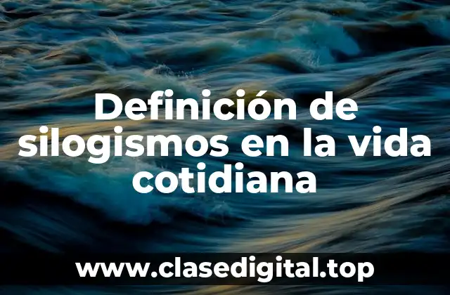 Definición de silogismos en la vida cotidiana