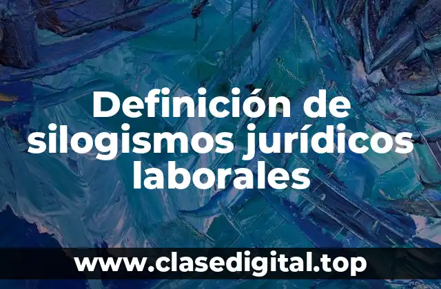 Definición de silogismos jurídicos laborales