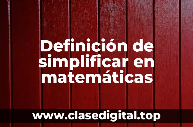 Definición de simplificar en matemáticas