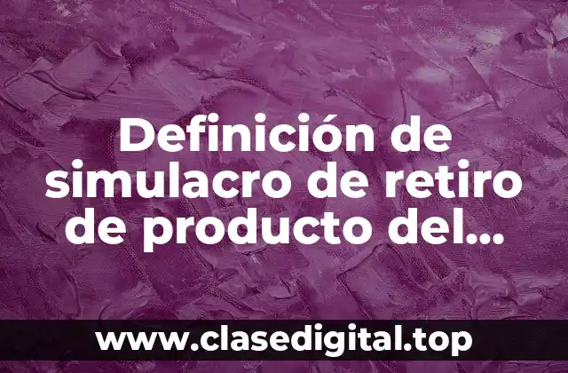 Definición de simulacro de retiro de producto del mercado