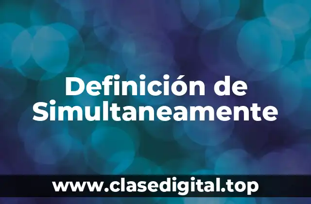 Definición de Simultaneamente