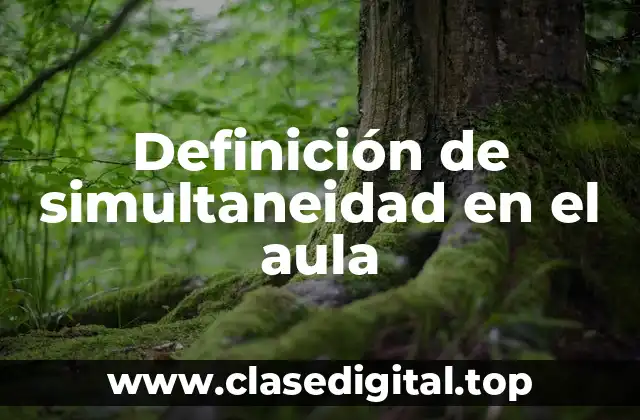 Definición de simultaneidad en el aula
