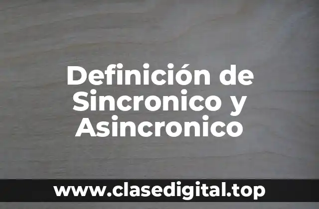 Definición de Sincronico y Asincronico