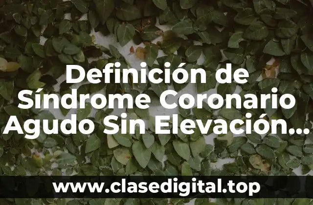 Definición de Síndrome Coronario Agudo Sin Elevación del ST