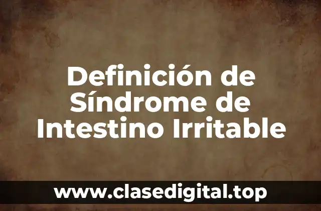 Definición de Síndrome de Intestino Irritable