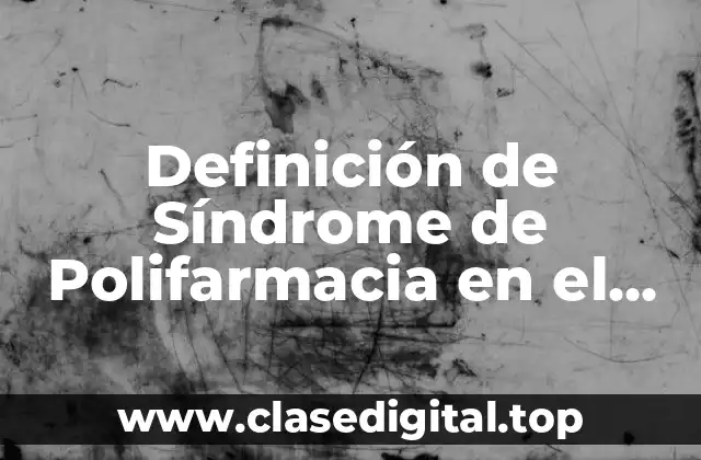 Definición de Síndrome de Polifarmacia en el Adulto Mayor