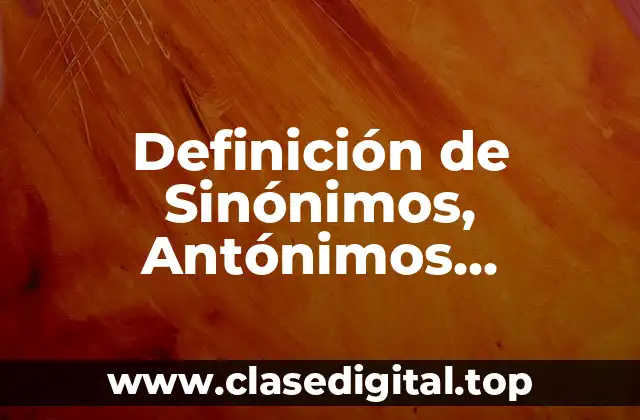 Definición de Sinónimos, Antónimos, Homónimos, Homógrafos y Parónimos