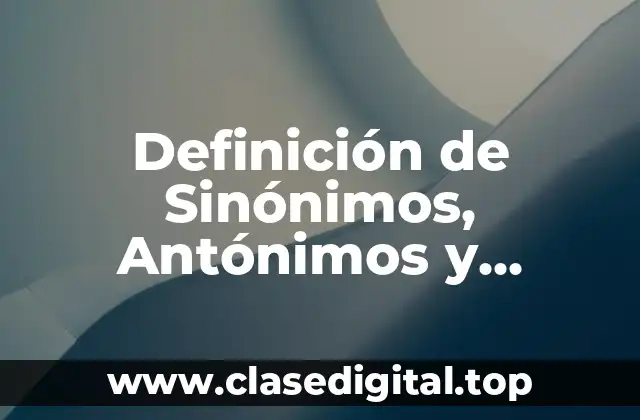 Definición de Sinónimos, Antónimos y Homenimos