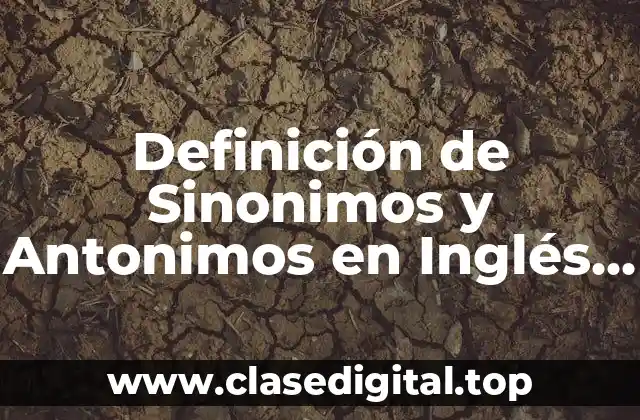 Definición de Sinonimos y Antonimos en Inglés y Español