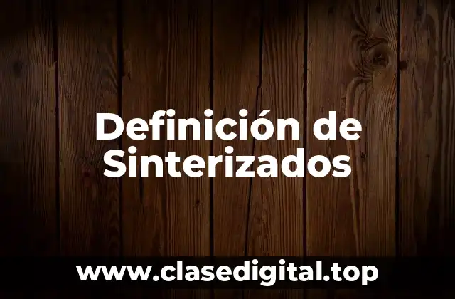 Definición de Sinterizados