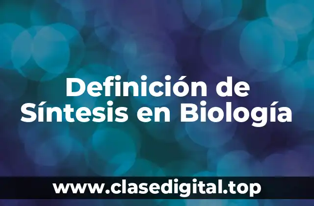 Definición de Síntesis en Biología