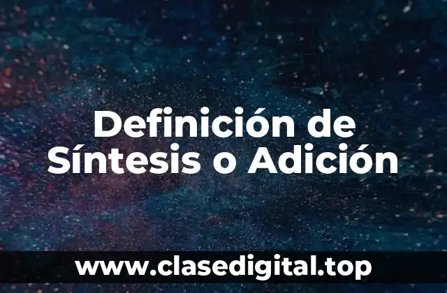 Definición de Síntesis o Adición