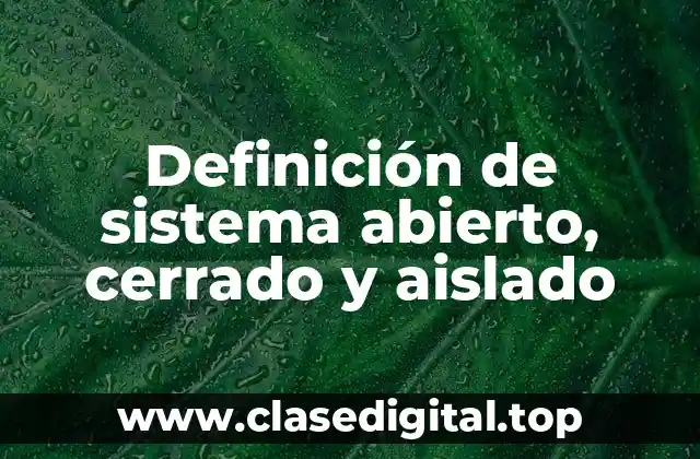 Definición de sistema abierto, cerrado y aislado