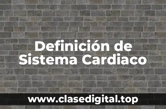 Definición de Sistema Cardiaco