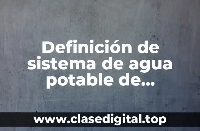 Definición de sistema de agua potable de Valparaíso, Zacatecas