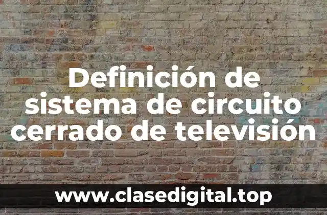 Definición de sistema de circuito cerrado de televisión