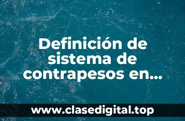 Definición de sistema de contrapesos en cuestion de política