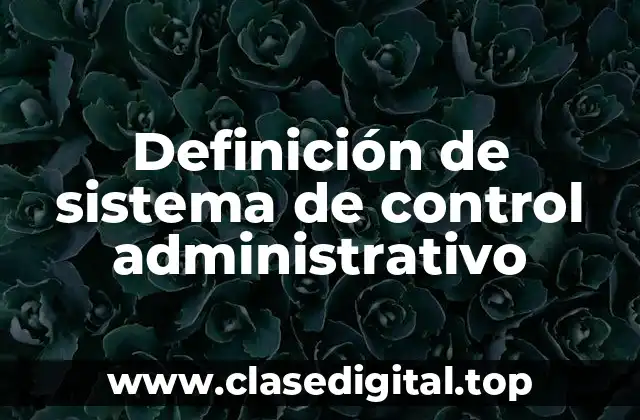 Definición de sistema de control administrativo