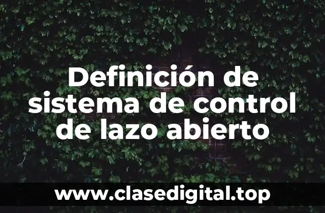Definición de sistema de control de lazo abierto