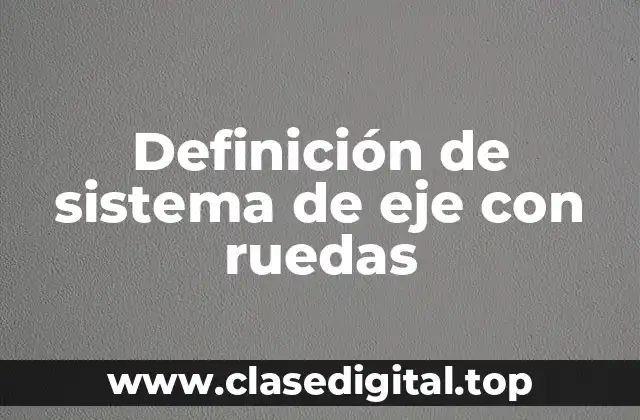 Definición de sistema de eje con ruedas
