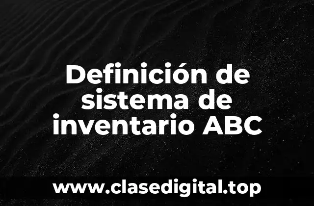 Definición de sistema de inventario ABC