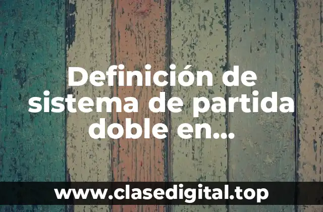 Definición de sistema de partida doble en contabilidad